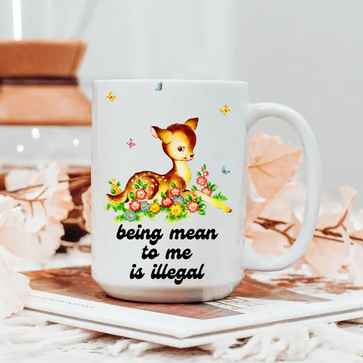 Being Mean To Me Is Illegal Mug