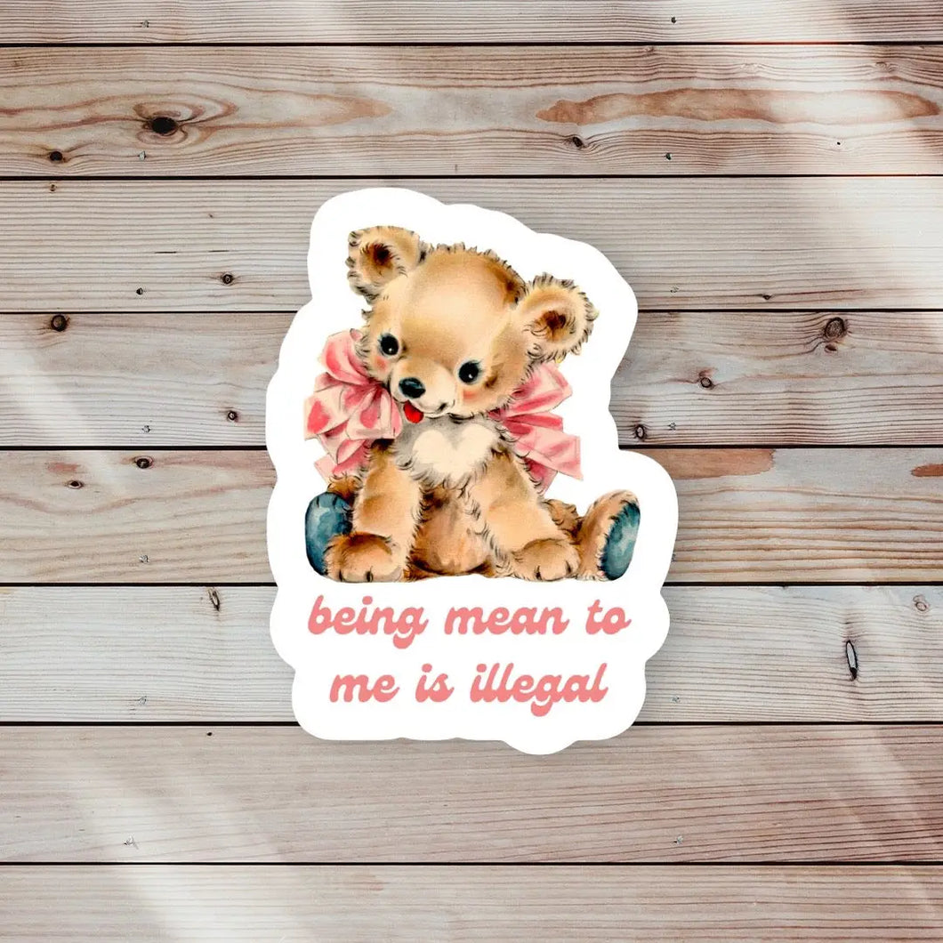 Being Mean To Me Is Illegal Sticker