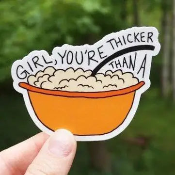 Girl, You're Thicker Than a Bowl of Oatmeal Sticker